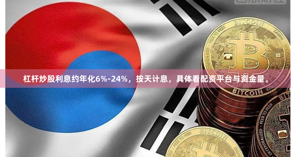 杠杆炒股利息约年化6%-24%，按天计息，具体看配资平台与资金量。