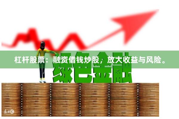 杠杆股票:融资借钱炒股,放大收益与风险。