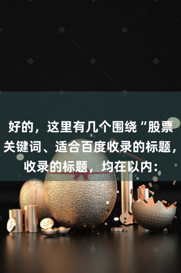 好的，这里有几个围绕“股票杠杆平台”关键词、适合百度收录的标题，均在以内：