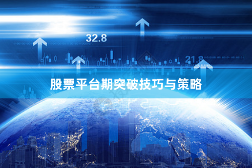 股票平台期突破技巧与策略