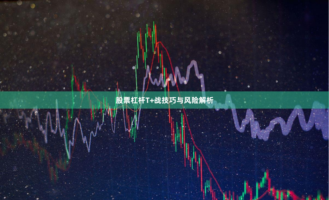 股票杠杆T+战技巧与风险解析