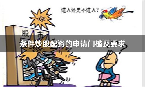 条件炒股配资的申请门槛及要求