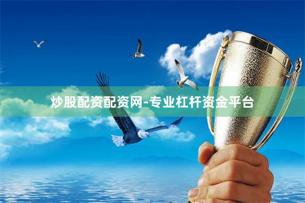 炒股配资配资网-专业杠杆资金平台