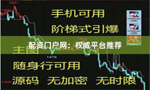 配资门户网：权威平台推荐